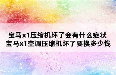 宝马x1压缩机坏了会有什么症状 宝马x1空调压缩机坏了要换多少钱